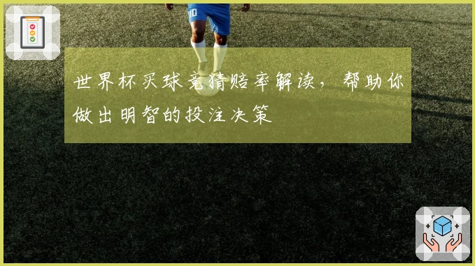 世界杯买球竞猜赔率解读，帮助你做出明智的投注决策